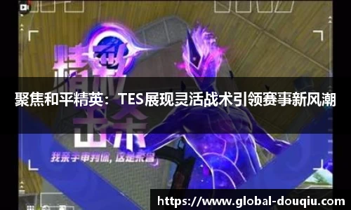 聚焦和平精英:TES展现灵活战术引领赛事新风潮