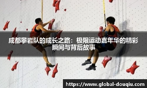 成都攀岩队的成长之路:极限运动嘉年华的精彩瞬间与背后故事